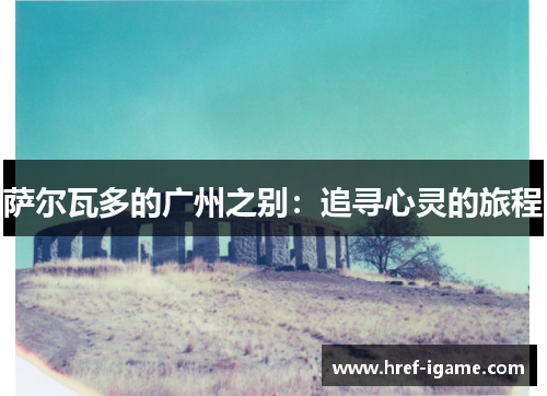 萨尔瓦多的广州之别：追寻心灵的旅程