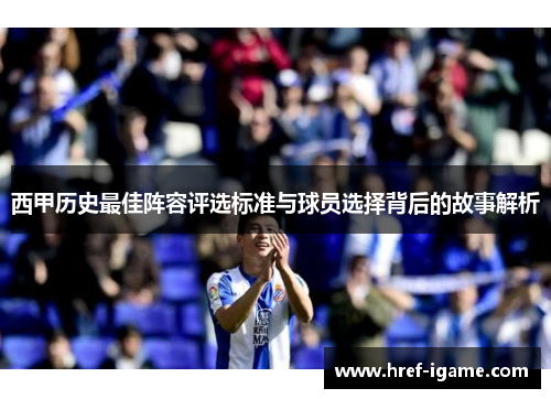 西甲历史最佳阵容评选标准与球员选择背后的故事解析 西甲历史最佳阵容评选标准与球员选择背后的故事解析