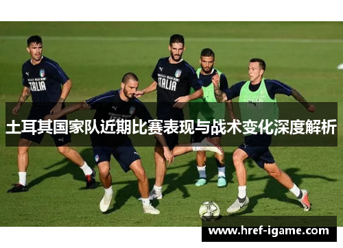 土耳其国家队近期比赛表现与战术变化深度解析