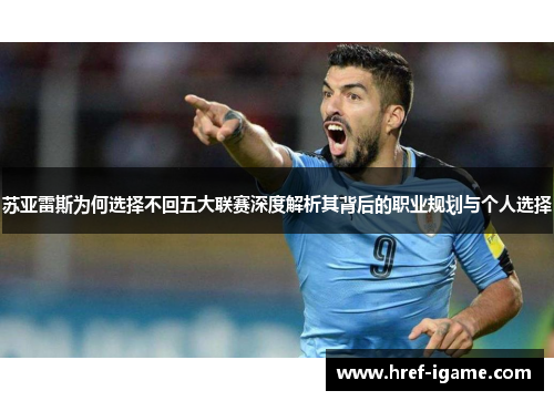 苏亚雷斯为何选择不回五大联赛深度解析其背后的职业规划与个人选择