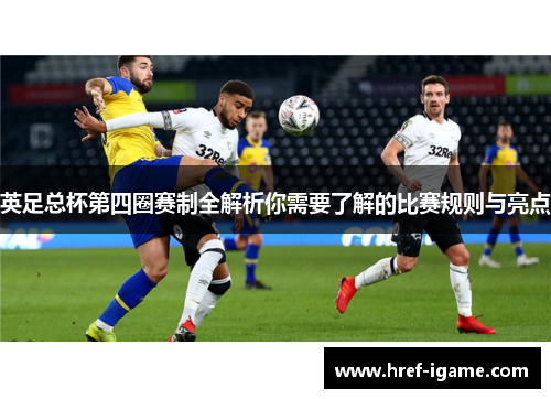 英足总杯第四圈赛制全解析你需要了解的比赛规则与亮点 英足总杯第四圈赛制全解析你需要了解的比赛规则与亮点