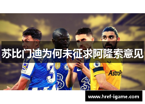 苏比门迪为何未征求阿隆索意见