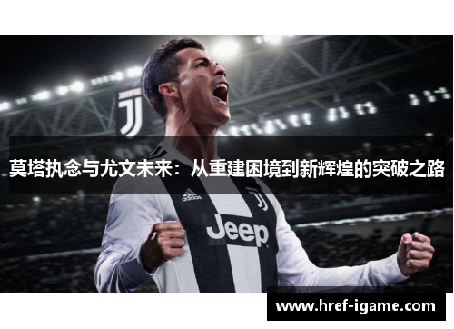 莫塔执念与尤文未来：从重建困境到新辉煌的突破之路