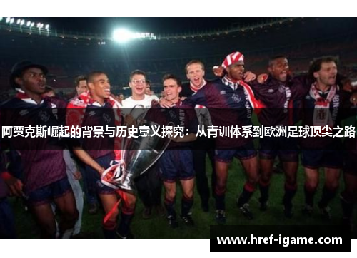 阿贾克斯崛起的背景与历史意义探究：从青训体系到欧洲足球顶尖之路