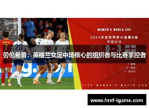 劳伦希普:英格兰女足中场核心的组织者与比赛掌控者 劳伦希普:英格兰女足中场核心的组织者与比赛掌控者